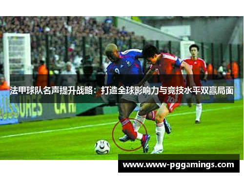 法甲球队名声提升战略：打造全球影响力与竞技水平双赢局面