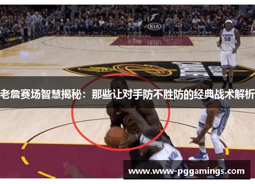 老詹赛场智慧揭秘：那些让对手防不胜防的经典战术解析