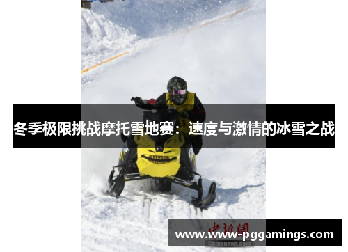 冬季极限挑战摩托雪地赛：速度与激情的冰雪之战