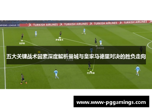 五大关键战术因素深度解析曼城与皇家马德里对决的胜负走向