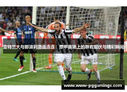 亚特兰大与那波利激战连连：意甲赛场上的跌宕起伏与精彩瞬间