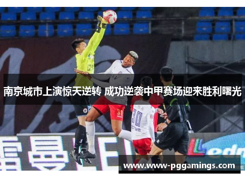 南京城市上演惊天逆转 成功逆袭中甲赛场迎来胜利曙光