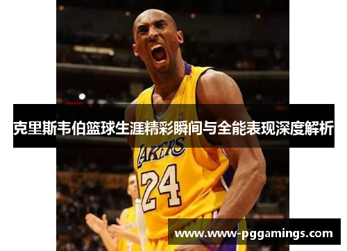克里斯韦伯篮球生涯精彩瞬间与全能表现深度解析