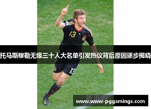 托马斯穆勒无缘三十人大名单引发热议背后原因逐步揭晓