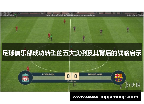 足球俱乐部成功转型的五大实例及其背后的战略启示 足球俱乐部成功转型的五大实例及其背后的战略启示