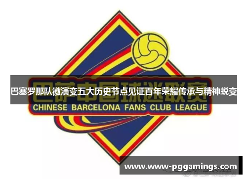 巴塞罗那队徽演变五大历史节点见证百年荣耀传承与精神蜕变