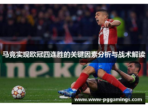 马竞实现欧冠四连胜的关键因素分析与战术解读