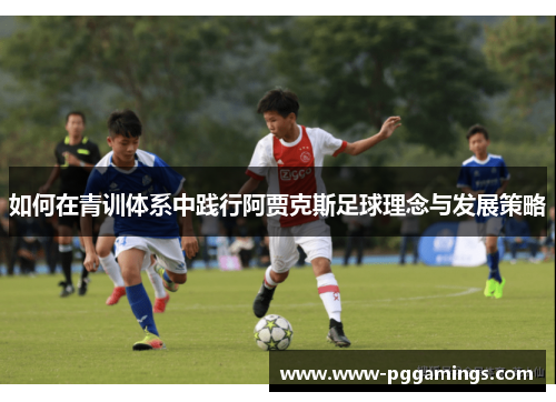 如何在青训体系中践行阿贾克斯足球理念与发展策略