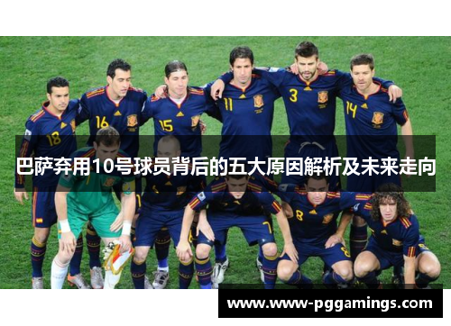 巴萨弃用10号球员背后的五大原因解析及未来走向
