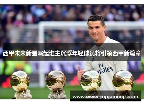 西甲未来新星崛起谁主沉浮年轻球员将引领西甲新篇章
